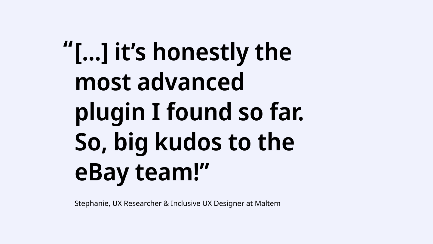 … it’s honestly the most advanced plugin I found so far. So, big kudos to the eBay team! Quote by Stephanie, an UX researcher and inclusive UX designer at Maltem